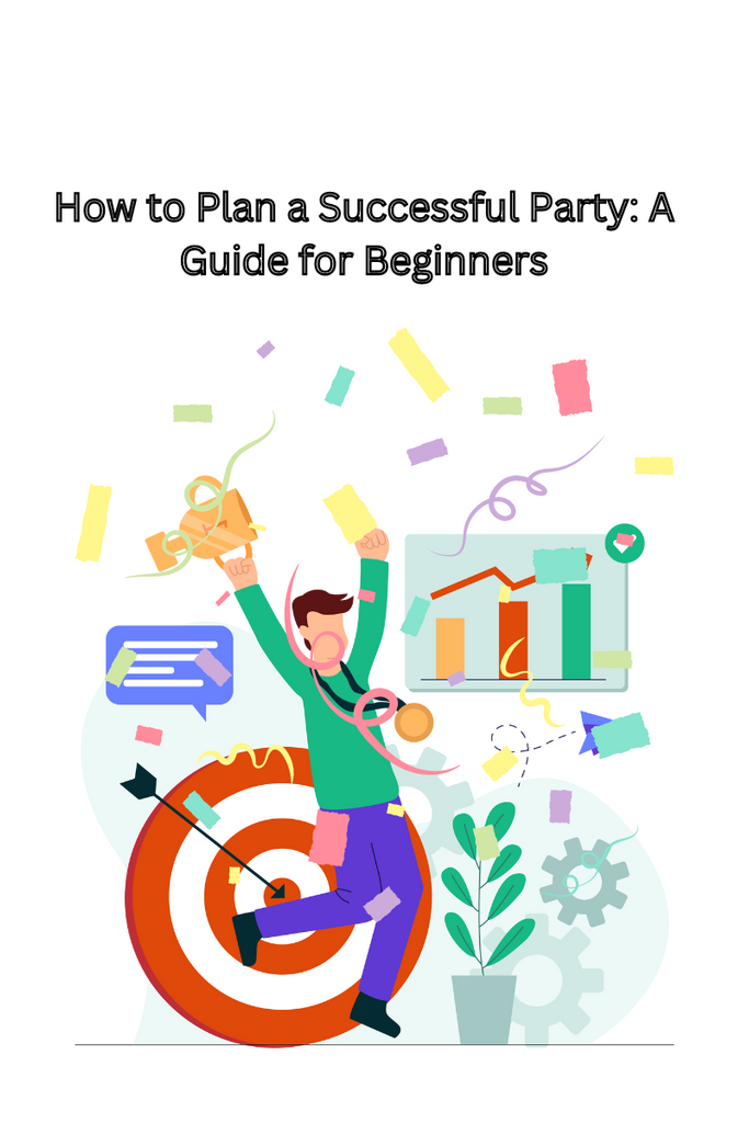 How to Plan a Successful Party: A Guide for Beginners